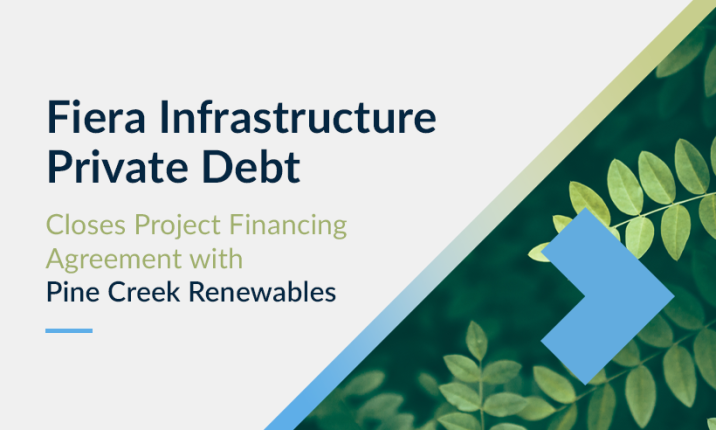 Fiera Infrastructure Private Debt Closes Project Financing Agreement with Pine Creek Renewables